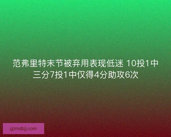范弗里特末节被弃用表现低迷 10投1中三分7投1中仅得4分助攻6次 范弗里特末节被弃用表现低迷 10投1中三分7投1中仅得4分助攻6次